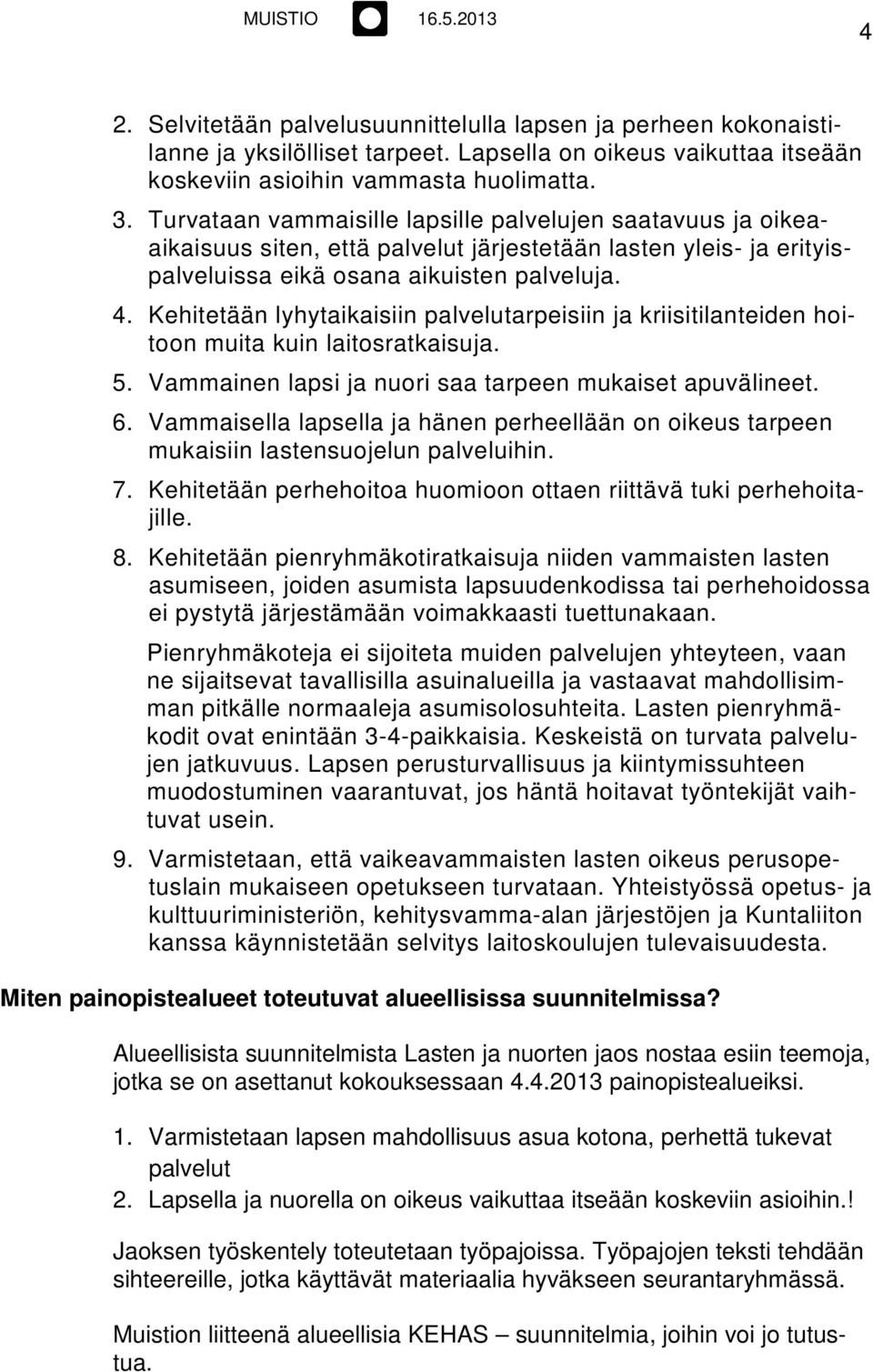 Kehitetään lyhytaikaisiin palvelutarpeisiin ja kriisitilanteiden hoitoon muita kuin laitosratkaisuja. 5. Vammainen lapsi ja nuori saa tarpeen mukaiset apuvälineet. 6.