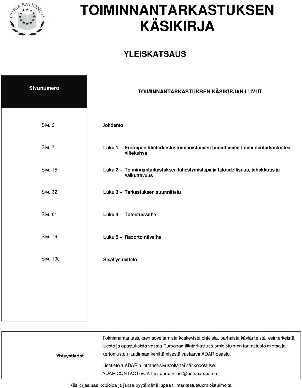 Raportointivaihe Sivu 100 Sisällysluettelo Yhteystiedot Toiminnantarkastuksen soveltamista koskevista ohjeista, parhaista käytänteistä, esimerkeistä, tuesta ja opastuksista vastaa Euroopan