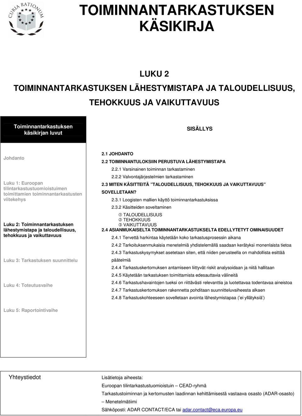 Luku 4: Toteutusvaihe 2.1 JOHDANTO 2.2 TOIMINNANTULOKSIIN PERUSTUVA LÄHESTYMISTAPA 2.2.1 Varsinainen toiminnan tarkastaminen 2.2.2 Valvontajärjestelmien tarkastaminen 2.