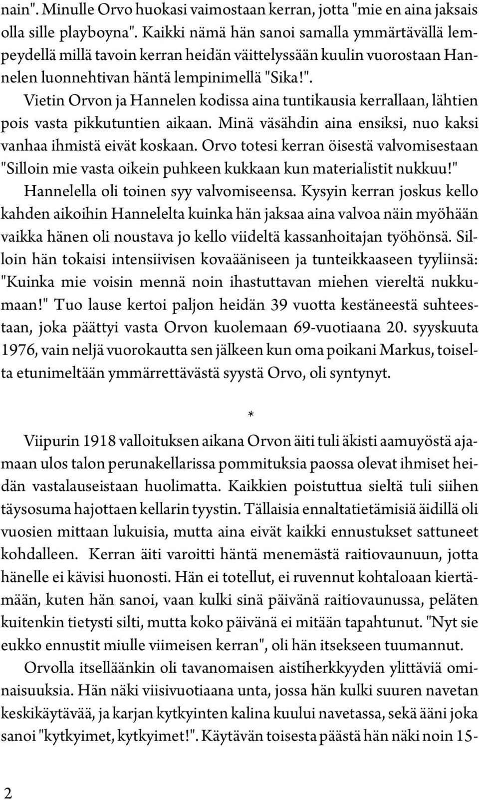 ika!". Vietin Orvon ja Hannelen kodissa aina tuntikausia kerrallaan, lähtien pois vasta pikkutuntien aikaan. Minä väsähdin aina ensiksi, nuo kaksi vanhaa ihmistä eivät koskaan.