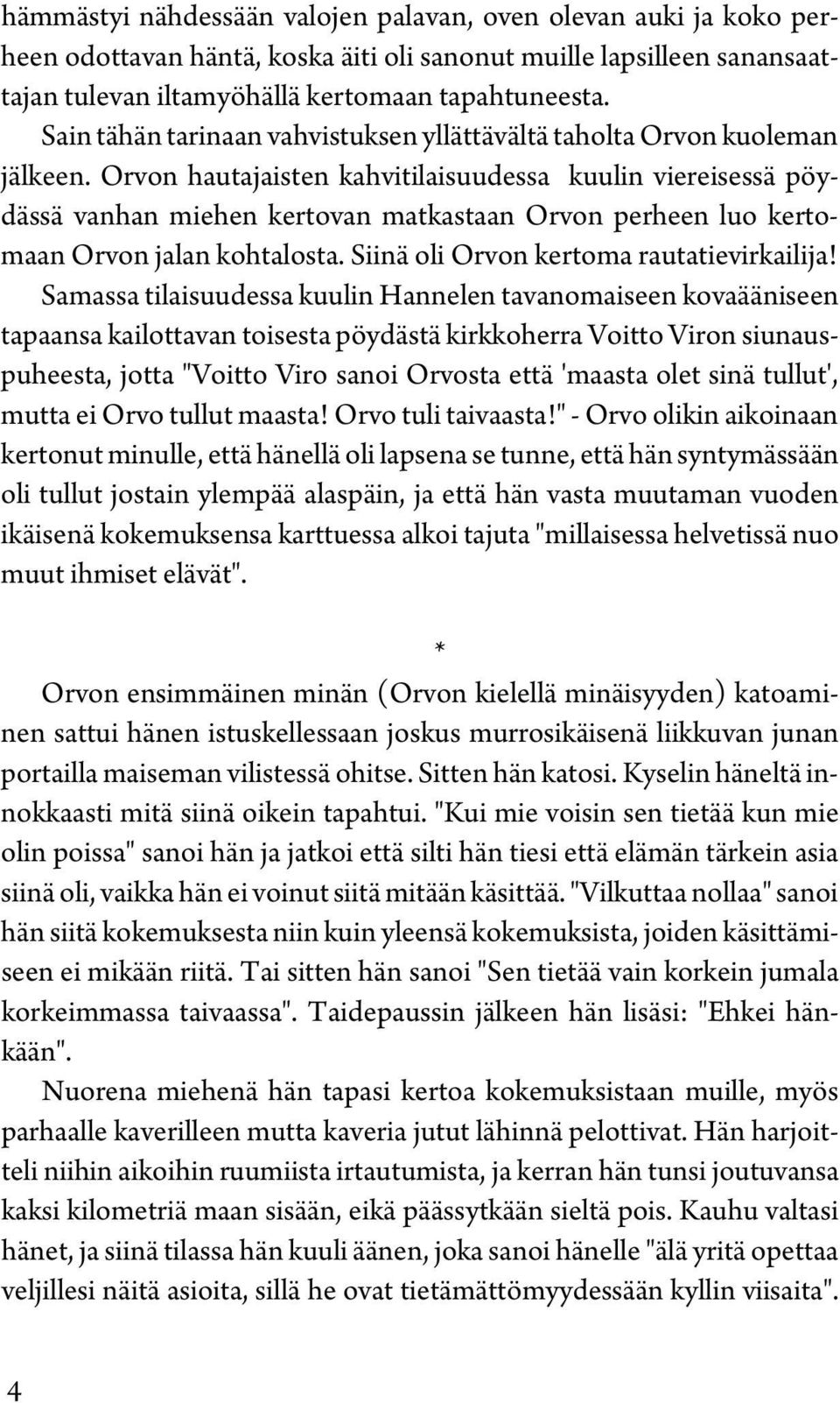 Orvon hautajaisten kahvitilaisuudessa kuulin viereisessä pöydässä vanhan miehen kertovan matkastaan Orvon perheen luo kertomaan Orvon jalan kohtalosta. Siinä oli Orvon kertoma rautatievirkailija!