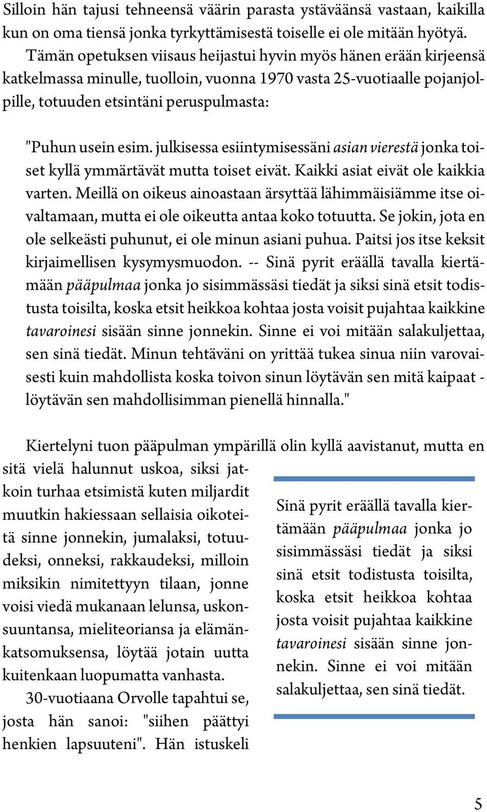 julkisessa esiintymisessäni asian vierestä jonka toiset kyllä ymmärtävät mutta toiset eivät. Kaikki asiat eivät ole kaikkia varten.