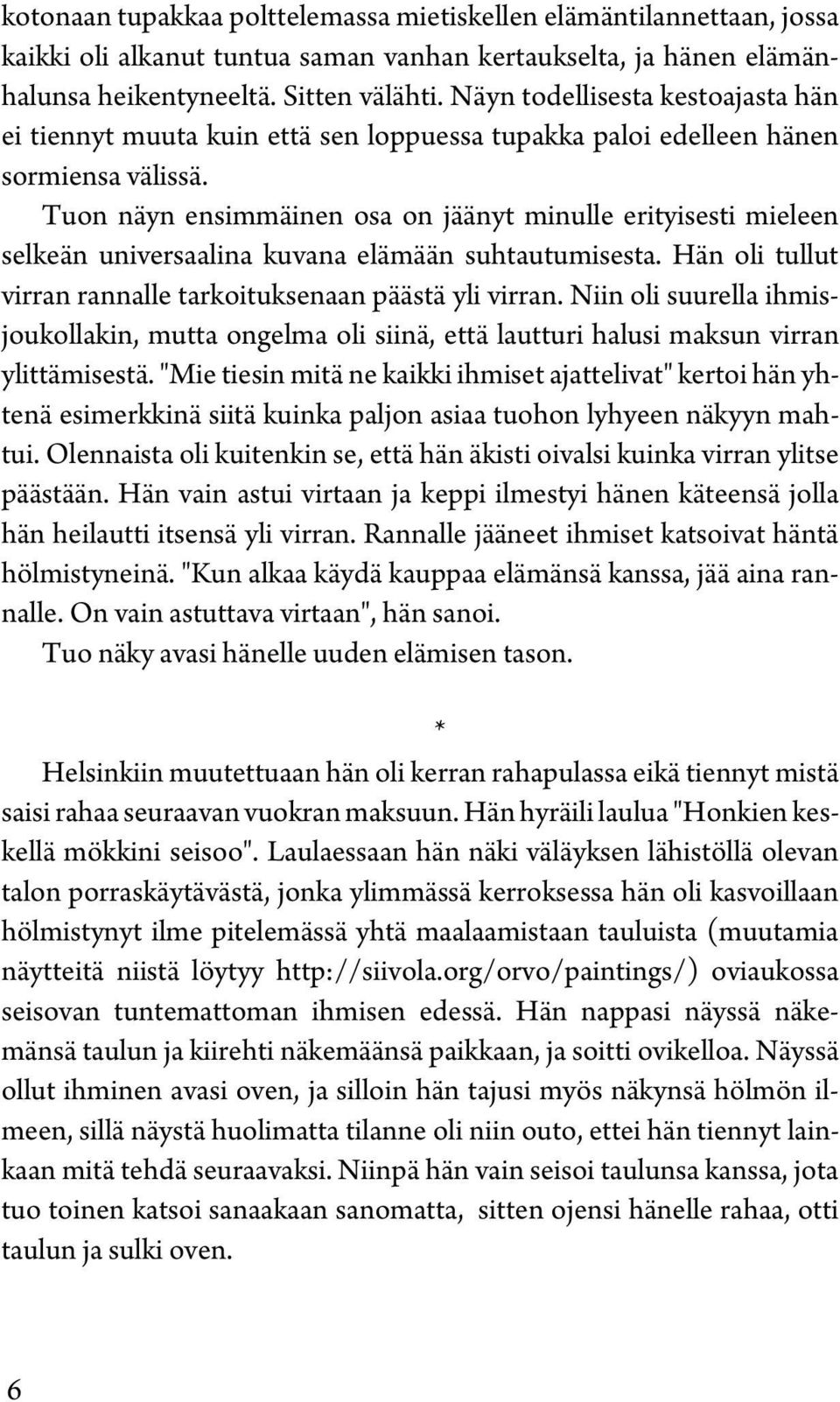 Tuon näyn ensimmäinen osa on jäänyt minulle erityisesti mieleen selkeän universaalina kuvana elämään suhtautumisesta. Hän oli tullut virran rannalle tarkoituksenaan päästä yli virran.