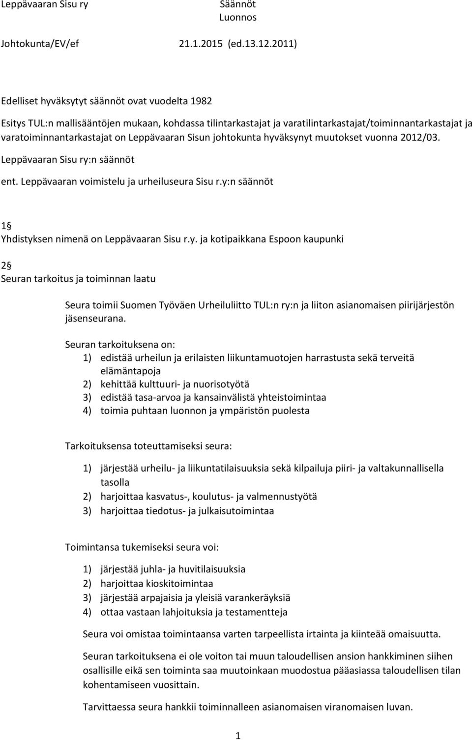 Seuran tarkoituksena on: 1) edistää urheilun ja erilaisten liikuntamuotojen harrastusta sekä terveitä elämäntapoja 2) kehittää kulttuuri- ja nuorisotyötä 3) edistää tasa-arvoa ja kansainvälistä