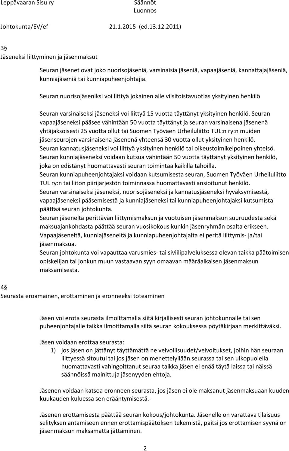 Seuran vapaajäseneksi pääsee vähintään 50 vuotta täyttänyt ja seuran varsinaisena jäsenenä yhtäjaksoisesti 25 vuotta ollut tai Suomen Työväen Urheiluliitto TUL:n ry:n muiden jäsenseurojen