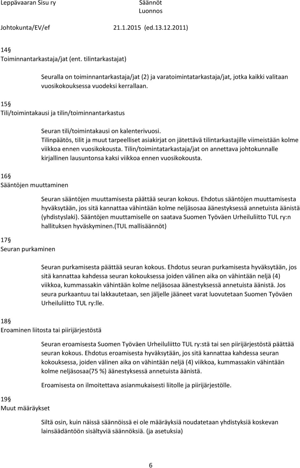 Tilinpäätös, tilit ja muut tarpeelliset asiakirjat on jätettävä tilintarkastajille viimeistään kolme viikkoa ennen vuosikokousta.