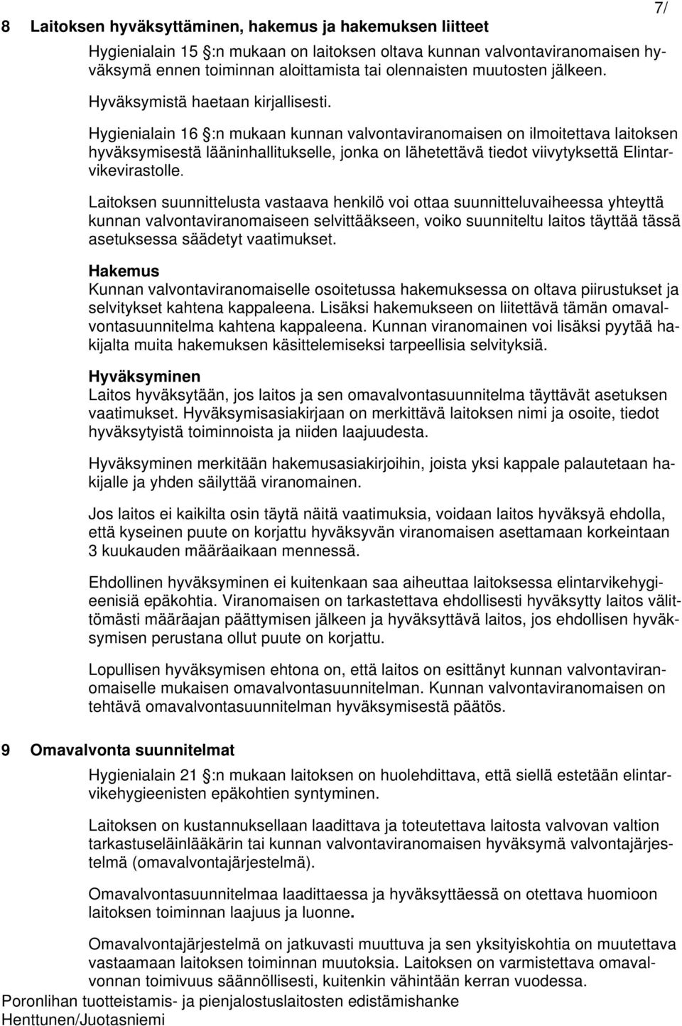 Hygienialain 16 :n mukaan kunnan valvontaviranomaisen on ilmoitettava laitoksen hyväksymisestä lääninhallitukselle, jonka on lähetettävä tiedot viivytyksettä Elintarvikevirastolle.