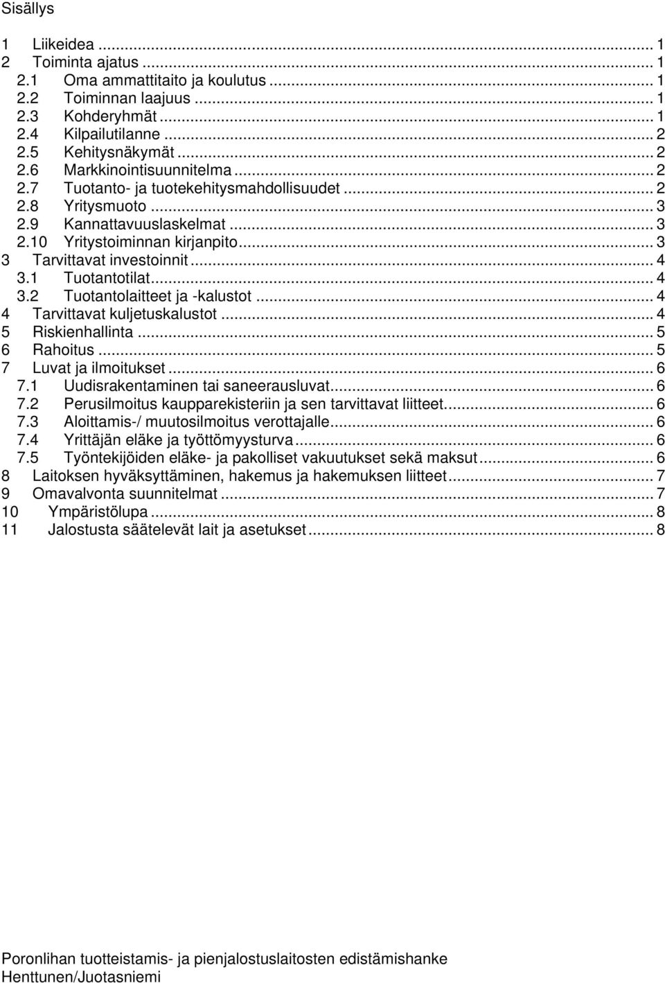 1 Tuotantotilat... 4 3.2 Tuotantolaitteet ja -kalustot... 4 4 Tarvittavat kuljetuskalustot... 4 5 Riskienhallinta... 5 6 Rahoitus... 5 7 Luvat ja ilmoitukset... 6 7.