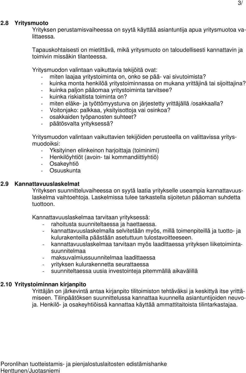 Yritysmuodon valintaan vaikuttavia tekijöitä ovat: - miten laajaa yritystoiminta on, onko se pää- vai sivutoimista? - kuinka monta henkilöä yritystoiminnassa on mukana yrittäjinä tai sijoittajina?