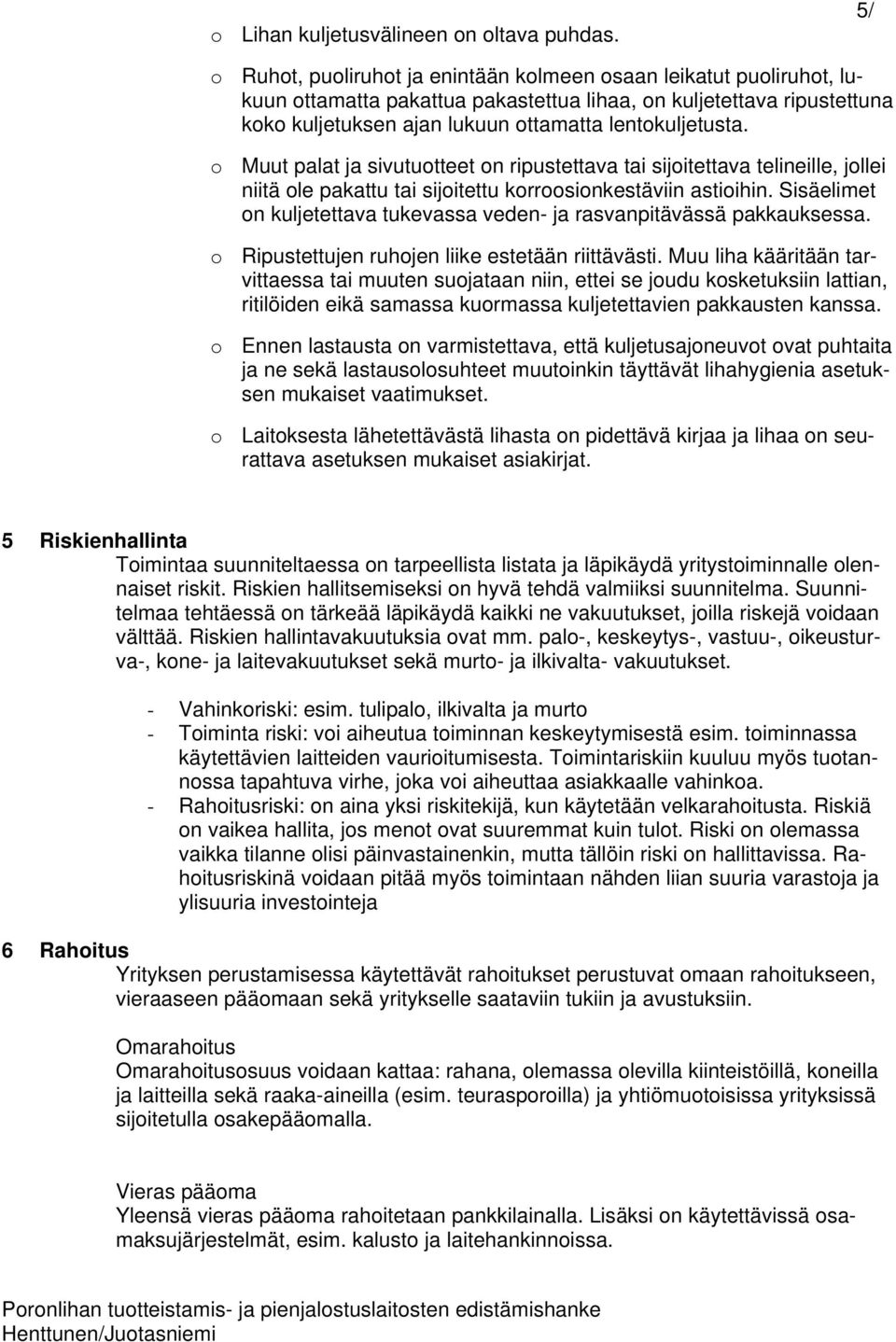 o Muut palat ja sivutuotteet on ripustettava tai sijoitettava telineille, jollei niitä ole pakattu tai sijoitettu korroosionkestäviin astioihin.