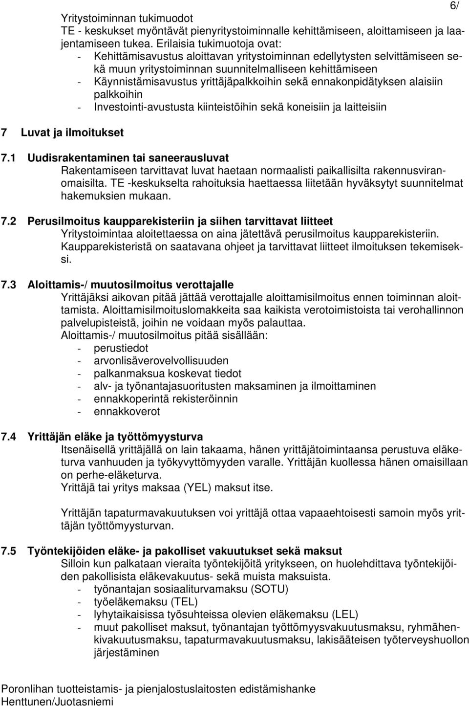 yrittäjäpalkkoihin sekä ennakonpidätyksen alaisiin palkkoihin - Investointi-avustusta kiinteistöihin sekä koneisiin ja laitteisiin 7 Luvat ja ilmoitukset 7.