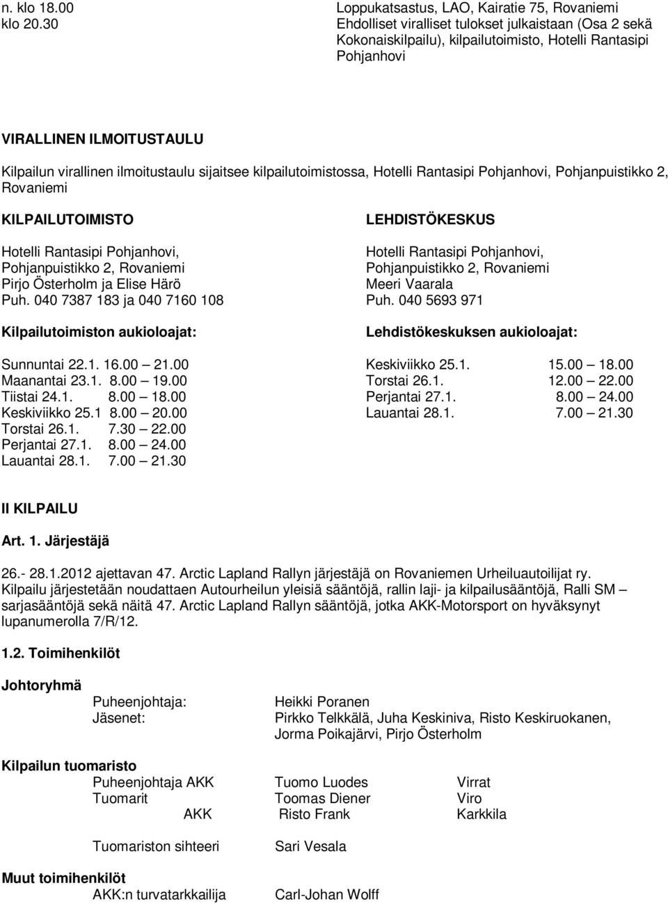 kilpailutoimistossa, Hotelli Rantasipi Pohjanhovi, Pohjanpuistikko 2, Rovaniemi KILPAILUTOIMISTO LEHDISTÖKESKUS Hotelli Rantasipi Pohjanhovi, Hotelli Rantasipi Pohjanhovi, Pohjanpuistikko 2,