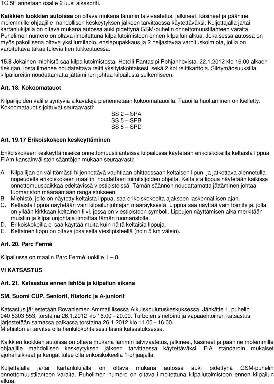 Kuljettajalla ja/tai kartanlukijalla on oltava mukana autossa auki pidettynä GSM-puhelin onnettomuustilanteen varalta. Puhelimen numero on oltava ilmoitettuna kilpailutoimistoon ennen kilpailun alkua.