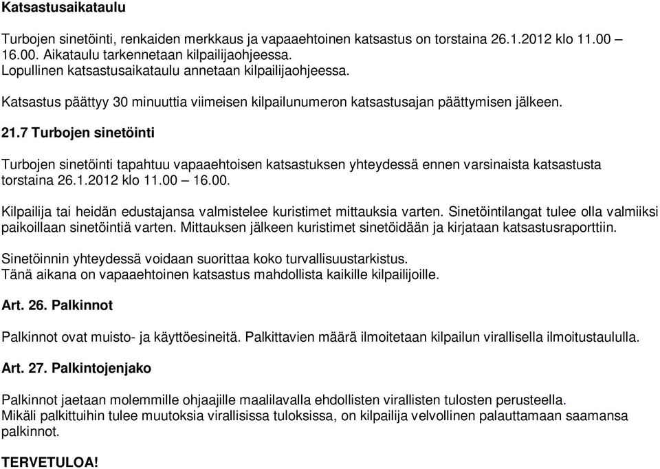 7 Turbojen sinetöinti Turbojen sinetöinti tapahtuu vapaaehtoisen katsastuksen yhteydessä ennen varsinaista katsastusta torstaina 26.1.2012 klo 11.00 