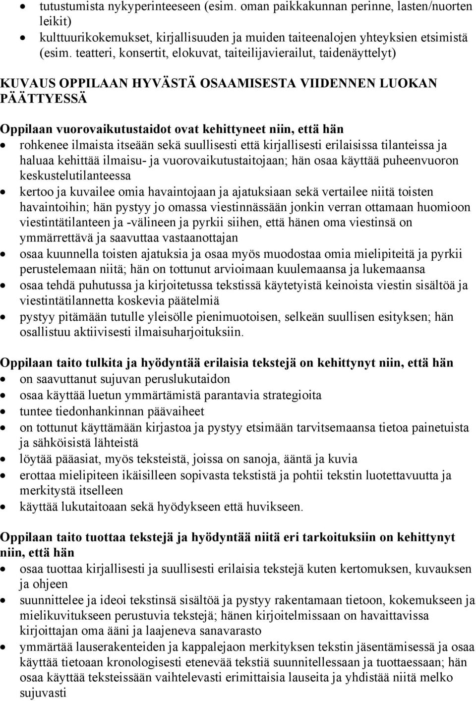 rohkenee ilmaista itseään sekä suullisesti että kirjallisesti erilaisissa tilanteissa ja haluaa kehittää ilmaisu- ja vuorovaikutustaitojaan; hän osaa käyttää puheenvuoron keskustelutilanteessa kertoo