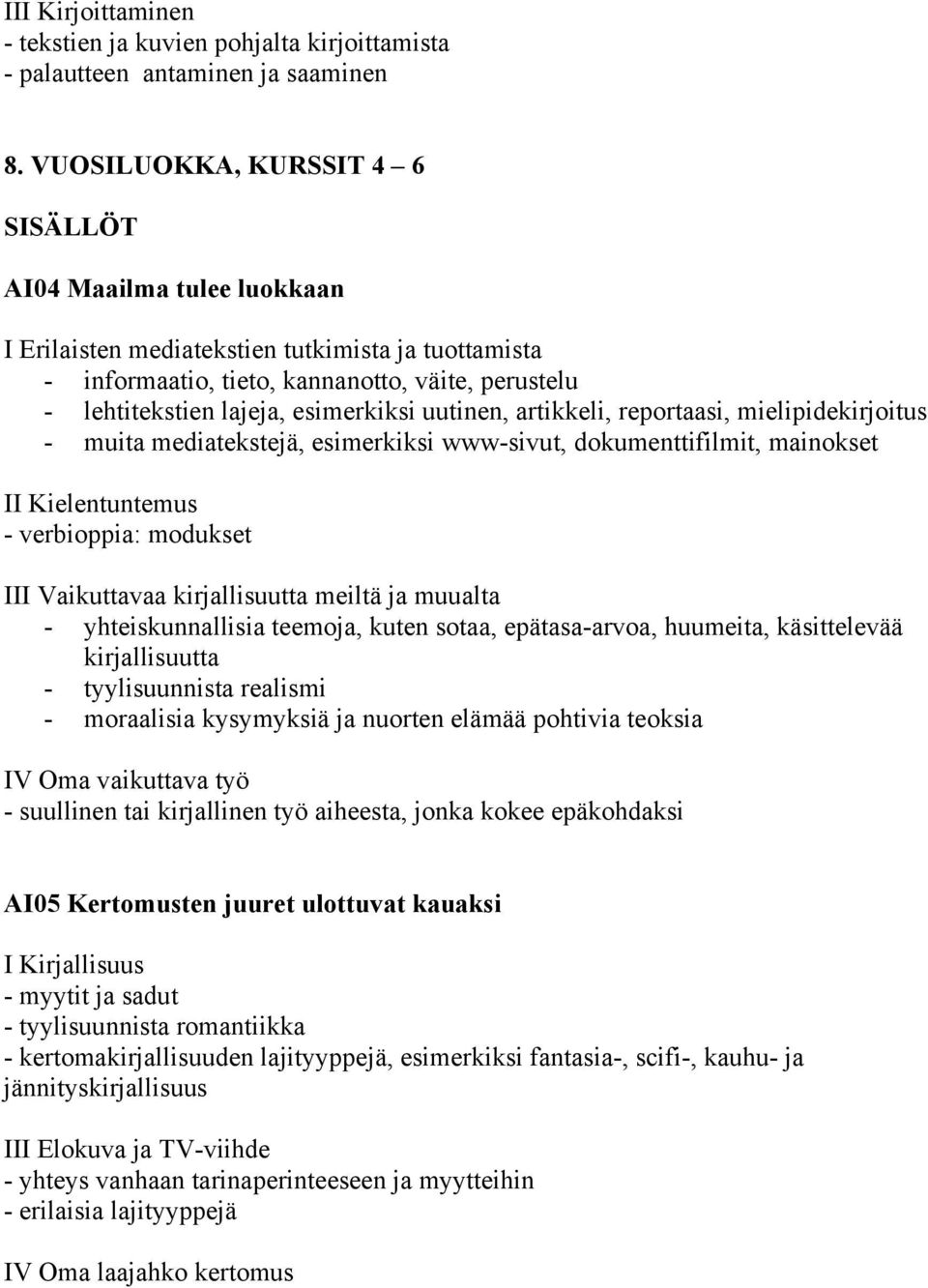 esimerkiksi uutinen, artikkeli, reportaasi, mielipidekirjoitus - muita mediatekstejä, esimerkiksi www-sivut, dokumenttifilmit, mainokset II Kielentuntemus - verbioppia: modukset III Vaikuttavaa