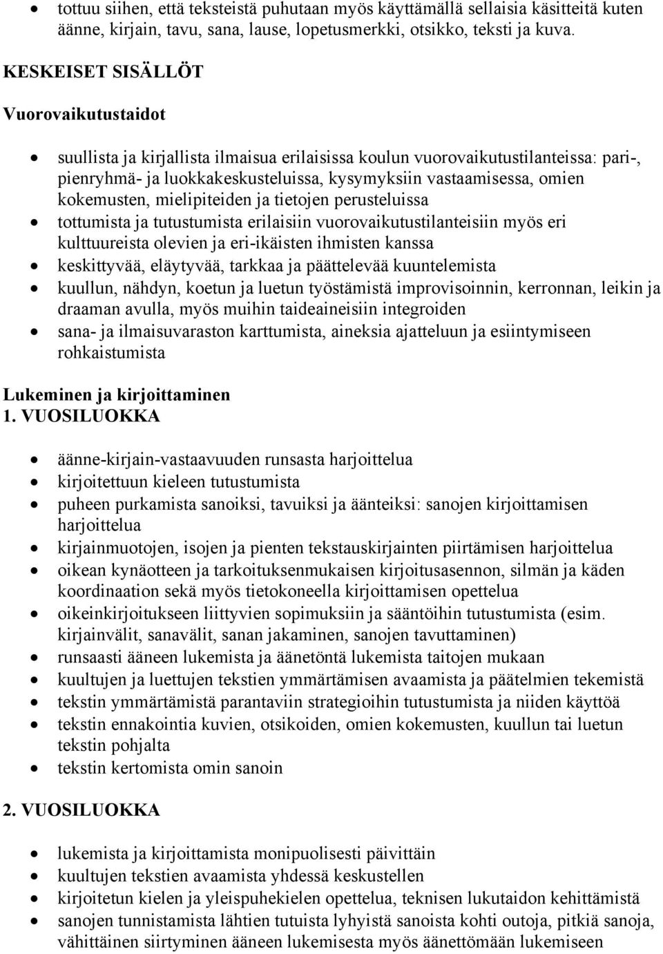 kokemusten, mielipiteiden ja tietojen perusteluissa tottumista ja tutustumista erilaisiin vuorovaikutustilanteisiin myös eri kulttuureista olevien ja eri-ikäisten ihmisten kanssa keskittyvää,