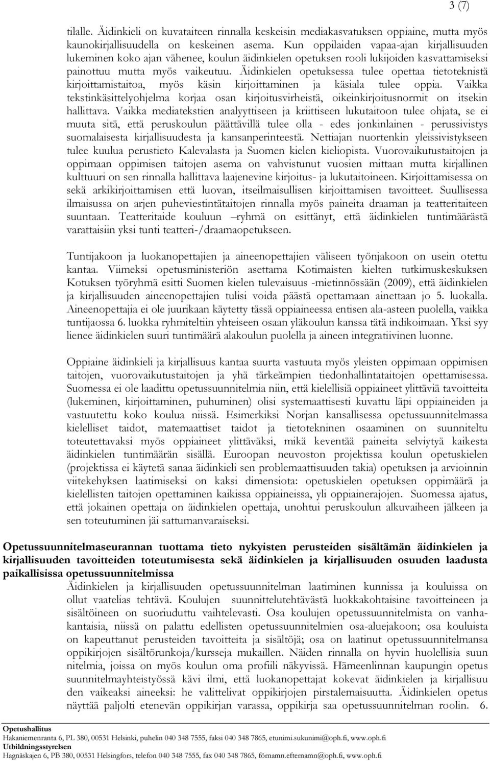 Äidinkielen opetuksessa tulee opettaa tietoteknistä kirjoittamistaitoa, myös käsin kirjoittaminen ja käsiala tulee oppia.