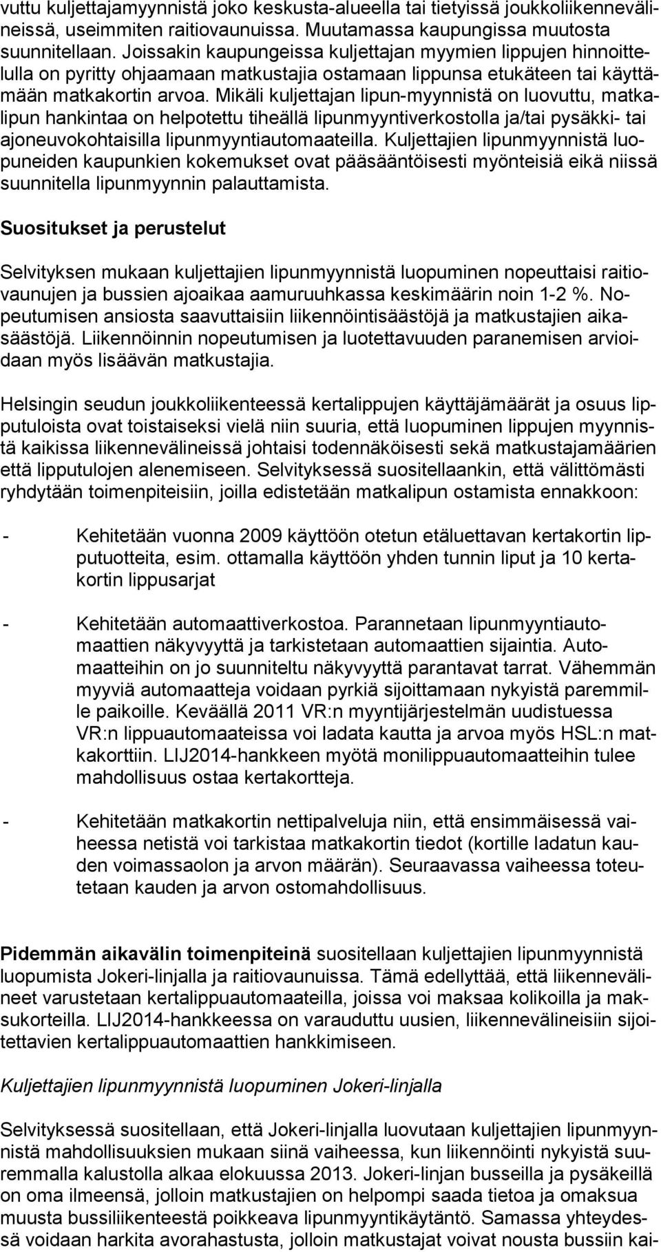 Mikäli kuljettajan lipun-myynnistä on luovuttu, matkalipun hankintaa on helpotettu tiheällä lipunmyyntiverkostolla ja/tai pysäkki- tai ajoneuvokohtaisilla lipunmyyntiautomaateilla.