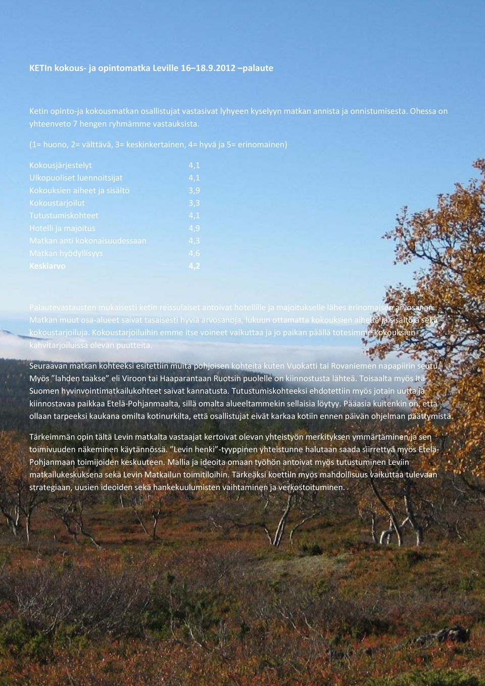 (1= huono, 2= välttävä, 3= keskinkertainen, 4= hyvä ja 5= erinomainen) Kokousjärjestelyt 4,1 Ulkopuoliset luennoitsijat 4,1 Kokouksien aiheet ja sisältö 3,9 Kokoustarjoilut 3,3 Tutustumiskohteet 4,1