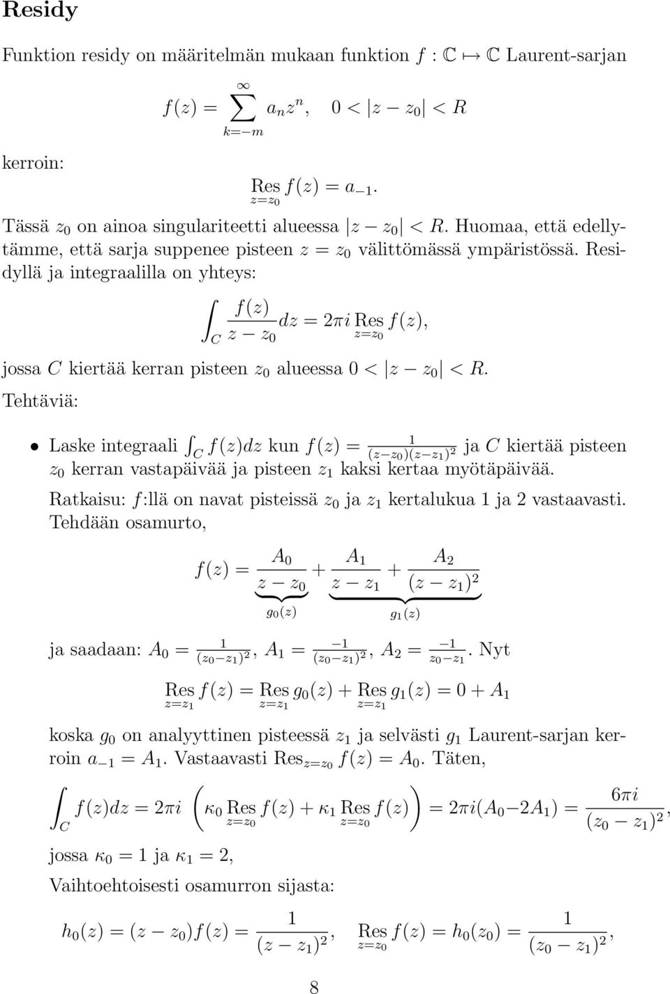 Residyllä ja integraalilla on yhteys: f(z) dz = 2πi Res f(z), z z 0 z=z 0 jossa kiertää kerran pisteen z 0 alueessa 0 < z z 0 < R.