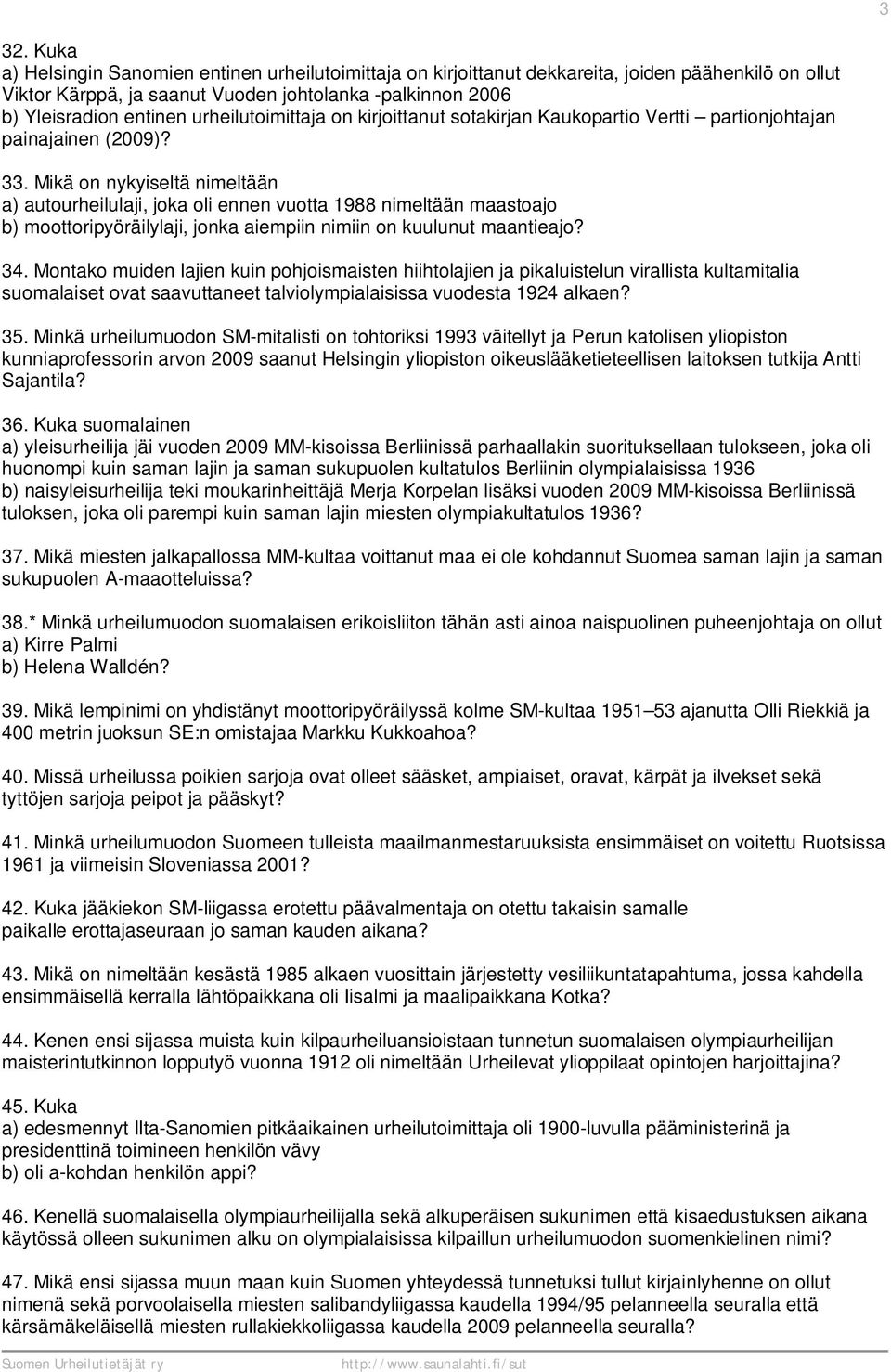 Mikä on nykyiseltä nimeltään a) autourheilulaji, joka oli ennen vuotta 1988 nimeltään maastoajo b) moottoripyöräilylaji, jonka aiempiin nimiin on kuulunut maantieajo? 34.