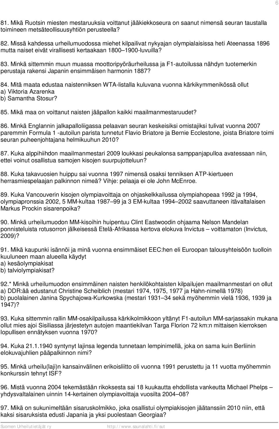 Minkä sittemmin muun muassa moottoripyöräurheilussa ja F1-autoilussa nähdyn tuotemerkin perustaja rakensi Japanin ensimmäisen harmonin 1887? 84.