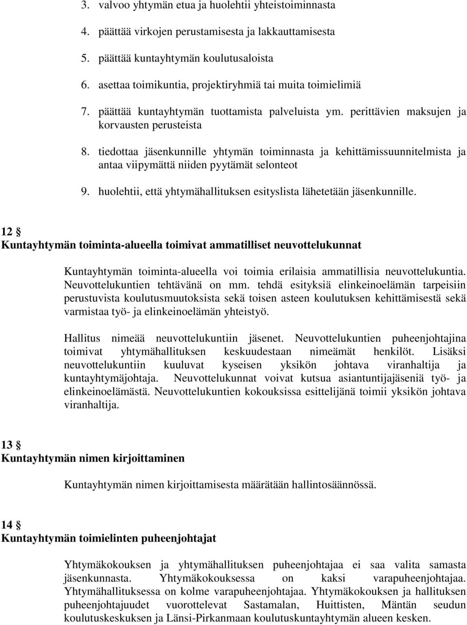 tiedottaa jäsenkunnille yhtymän toiminnasta ja kehittämissuunnitelmista ja antaa viipymättä niiden pyytämät selonteot 9. huolehtii, että yhtymähallituksen esityslista lähetetään jäsenkunnille.