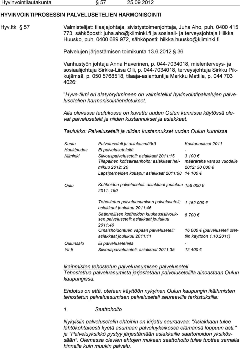 044-7034018, mielenterveys- ja sosiaalijohtaja Sirkka-Liisa Olli, p. 044-7034018, terveysjohtaja Sirkku Pikkujämsä, p. 050 5768518, ti laaja-asiantuntija Markku Matti la, p.