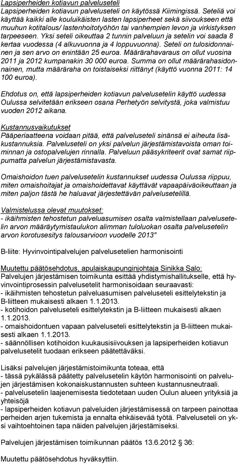 Yksi seteli oikeuttaa 2 tunnin palveluun ja setelin voi saada 8 kertaa vuodessa (4 al kuvuonna ja 4 loppuvuonna). Seteli on tulosidonnainen ja sen arvo on enintään 25 euroa.