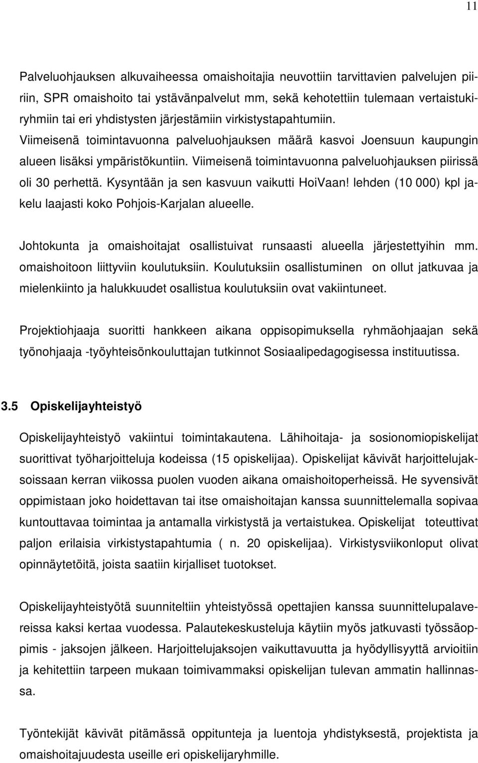 Viimeisenä toimintavuonna palveluohjauksen piirissä oli 30 perhettä. Kysyntään ja sen kasvuun vaikutti HoiVaan! lehden (10 000) kpl jakelu laajasti koko Pohjois-Karjalan alueelle.