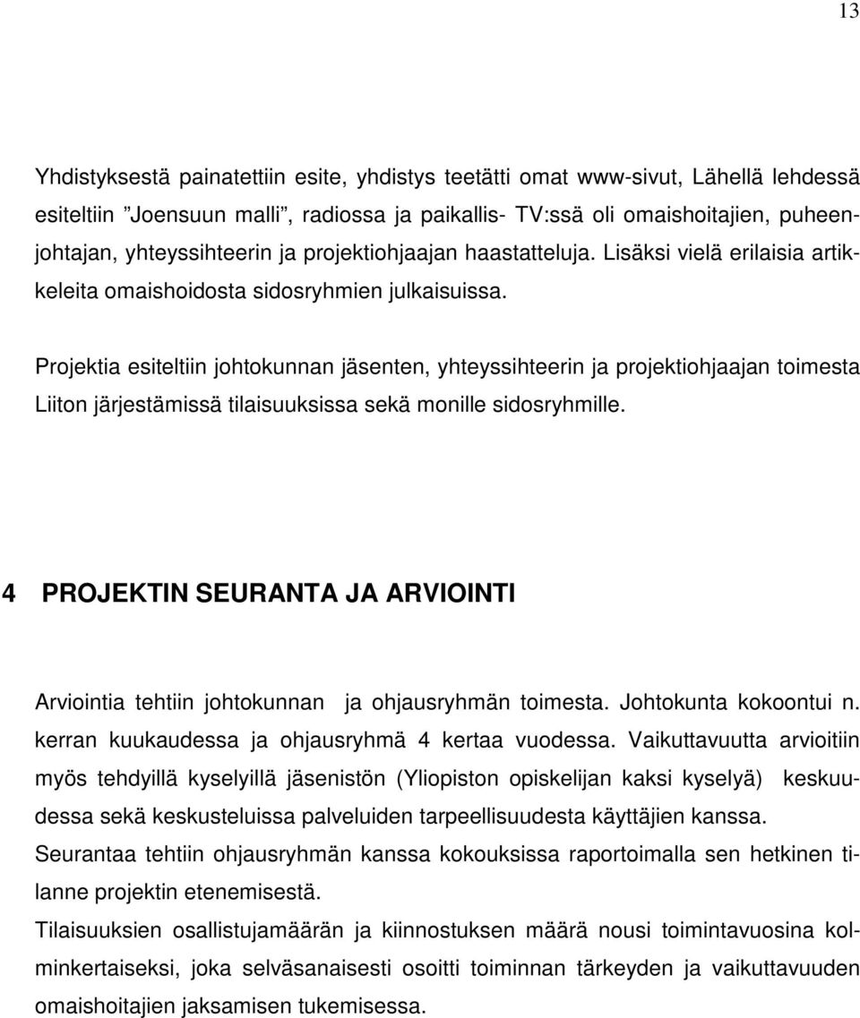 Projektia esiteltiin johtokunnan jäsenten, yhteyssihteerin ja projektiohjaajan toimesta Liiton järjestämissä tilaisuuksissa sekä monille sidosryhmille.