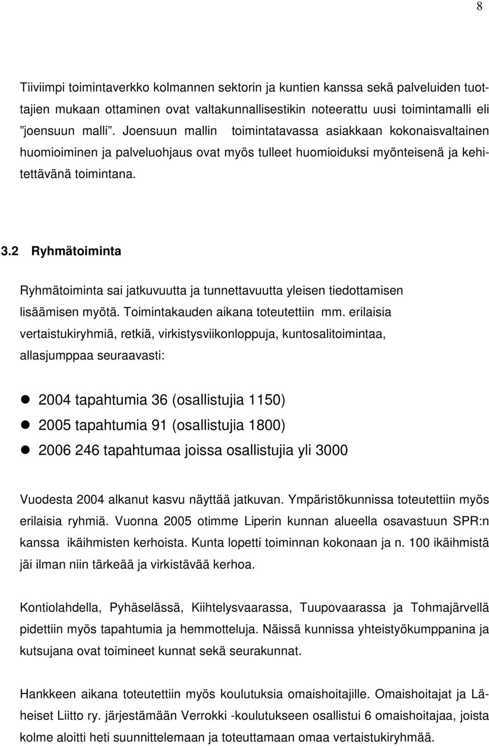 2 Ryhmätoiminta Ryhmätoiminta sai jatkuvuutta ja tunnettavuutta yleisen tiedottamisen lisäämisen myötä. Toimintakauden aikana toteutettiin mm.