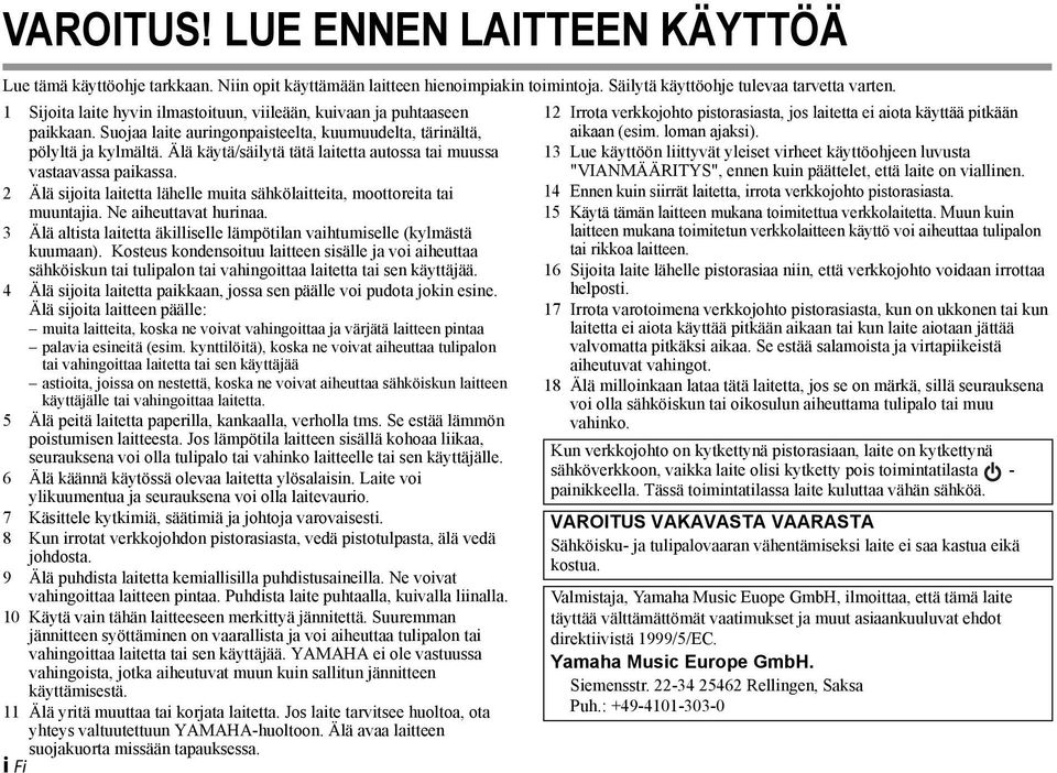 Älä käytä/säilytä tätä laitetta autossa tai muussa vastaavassa paikassa. 2 Älä sijoita laitetta lähelle muita sähkölaitteita, moottoreita tai muuntajia. Ne aiheuttavat hurinaa.