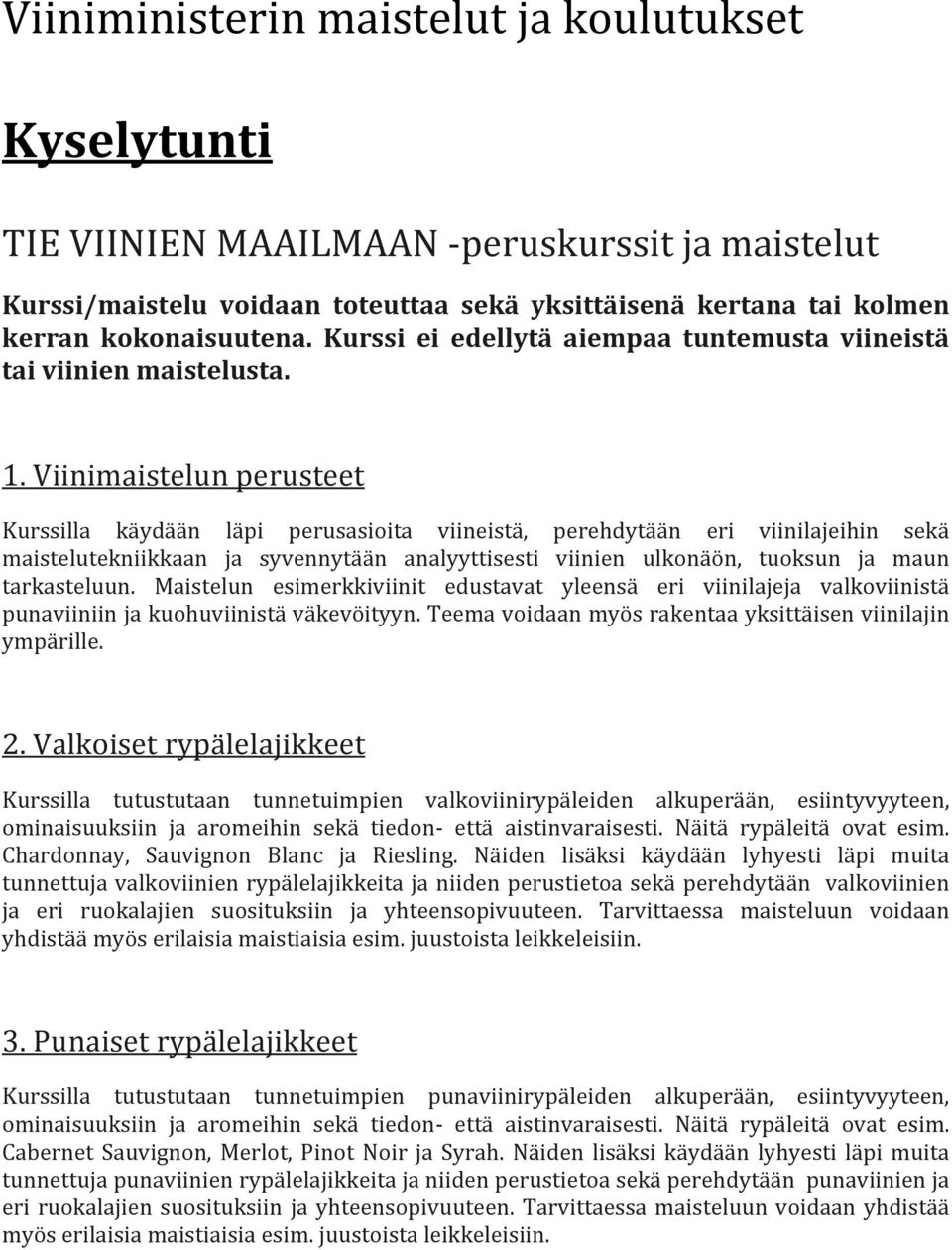 Viinimaistelun perusteet Kurssilla käydään läpi perusasioita viineistä, perehdytään eri viinilajeihin sekä maistelutekniikkaan ja syvennytään analyyttisesti viinien ulkonäön, tuoksun ja maun