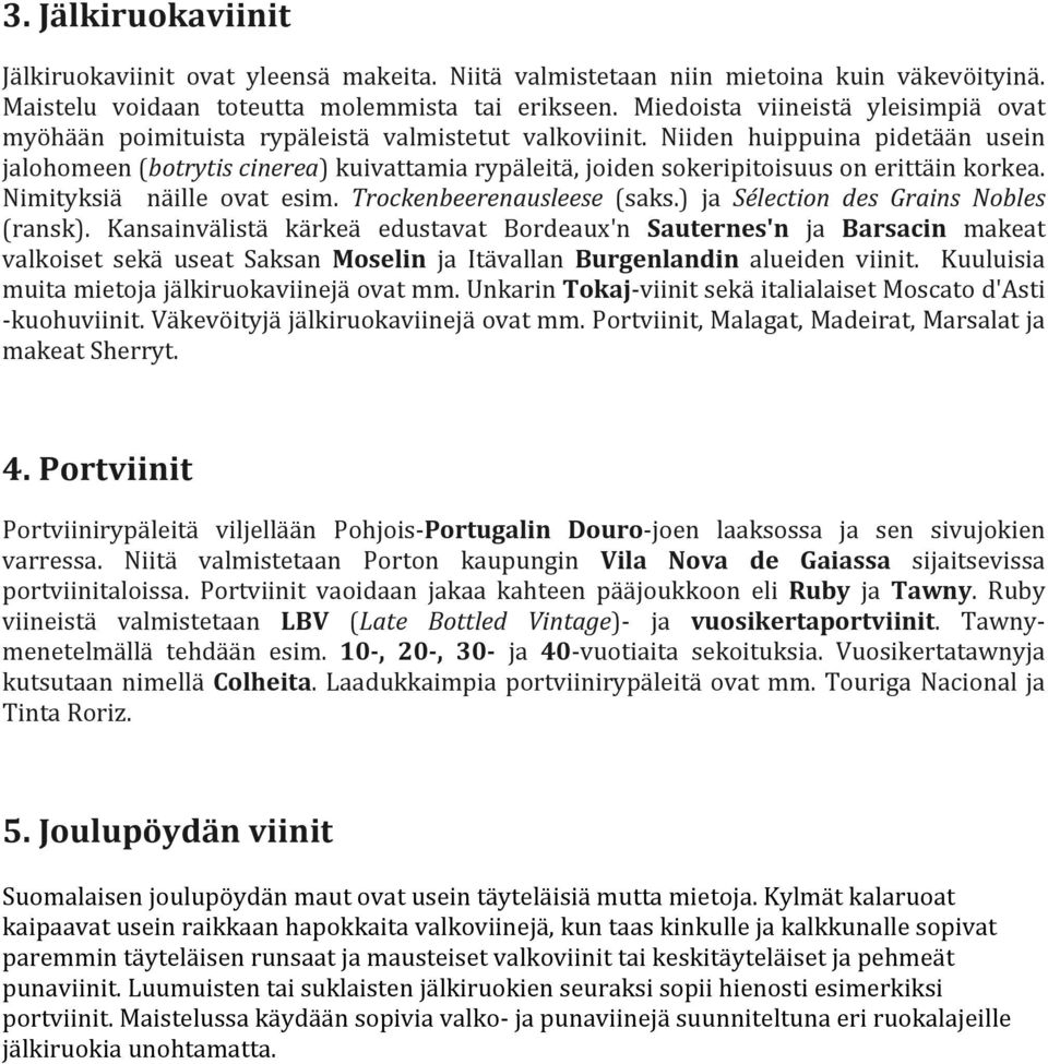 Niiden huippuina pidetään usein jalohomeen (botrytis cinerea) kuivattamia rypäleitä, joiden sokeripitoisuus on erittäin korkea. Nimityksiä näille ovat esim. Trockenbeerenausleese (saks.