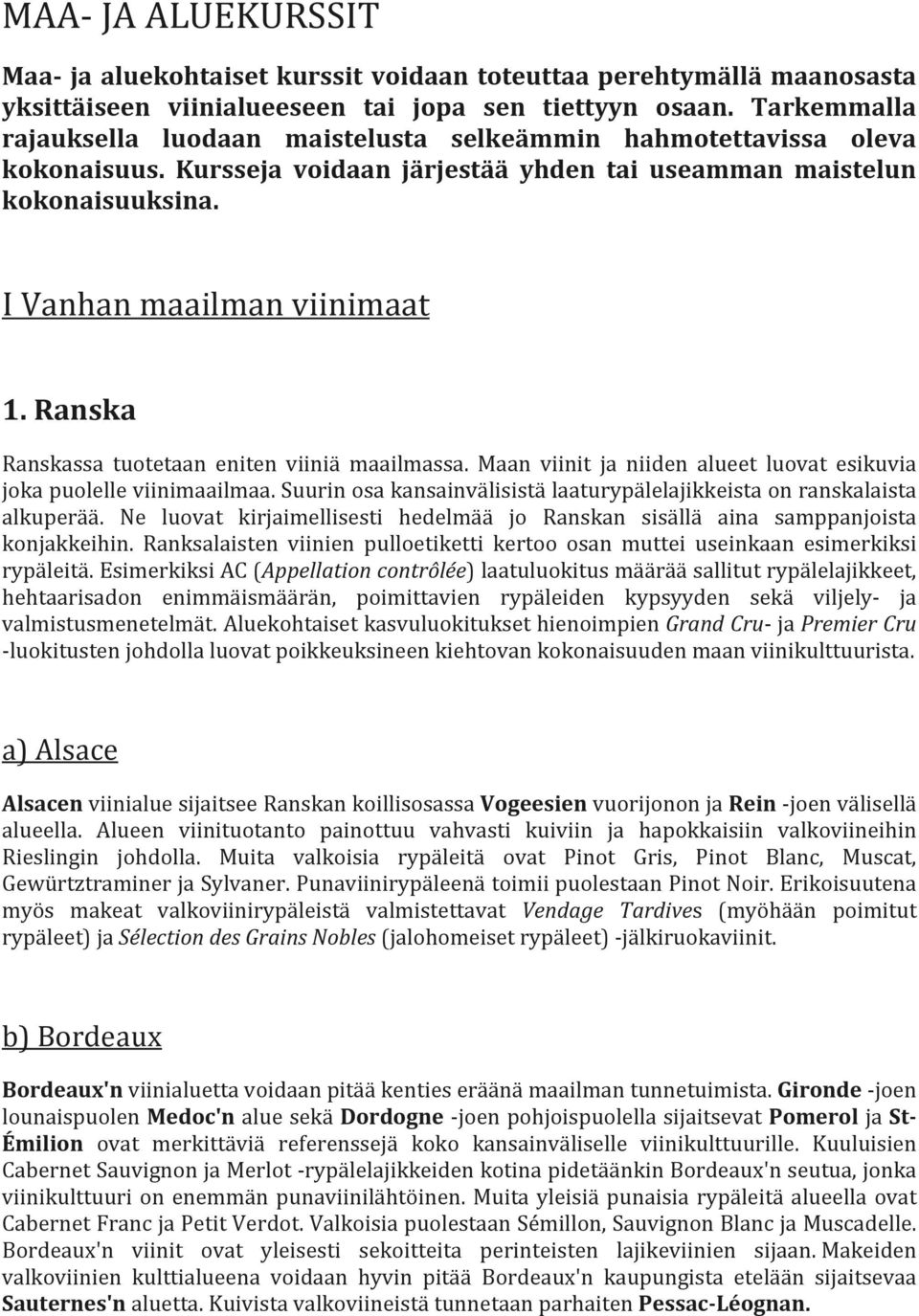 Ranska Ranskassa tuotetaan eniten viiniä maailmassa. Maan viinit ja niiden alueet luovat esikuvia joka puolelle viinimaailmaa.