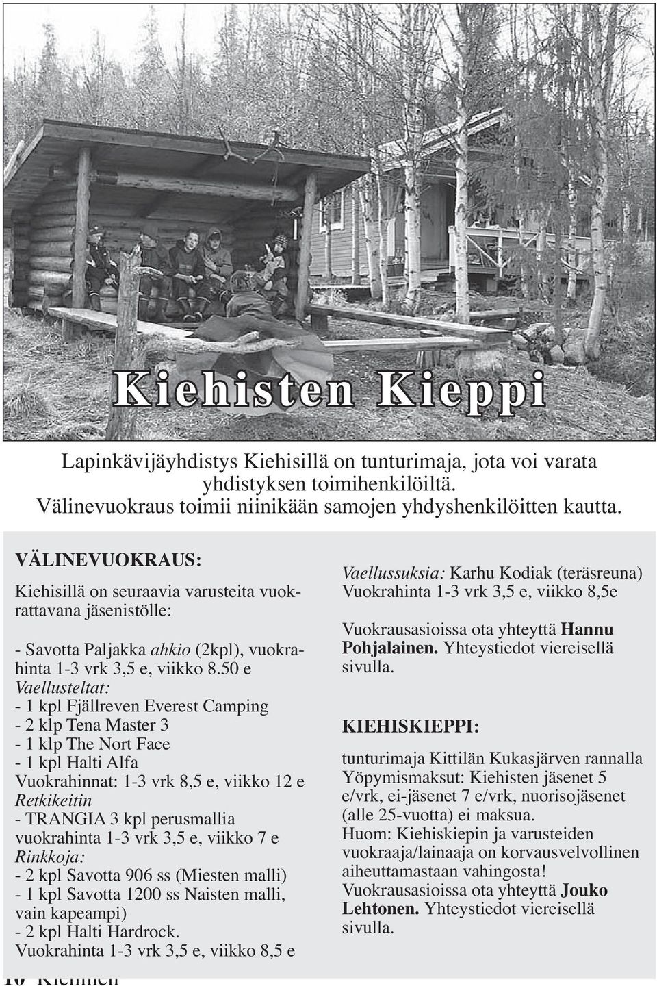 50 e Vaellusteltat: - 1 kpl Fjällreven Everest Camping - 2 klp Tena Master 3-1 klp The Nort Face - 1 kpl Halti Alfa Vuokrahinnat: 1-3 vrk 8,5 e, viikko 12 e Retkikeitin - TRANGIA 3 kpl perusmallia