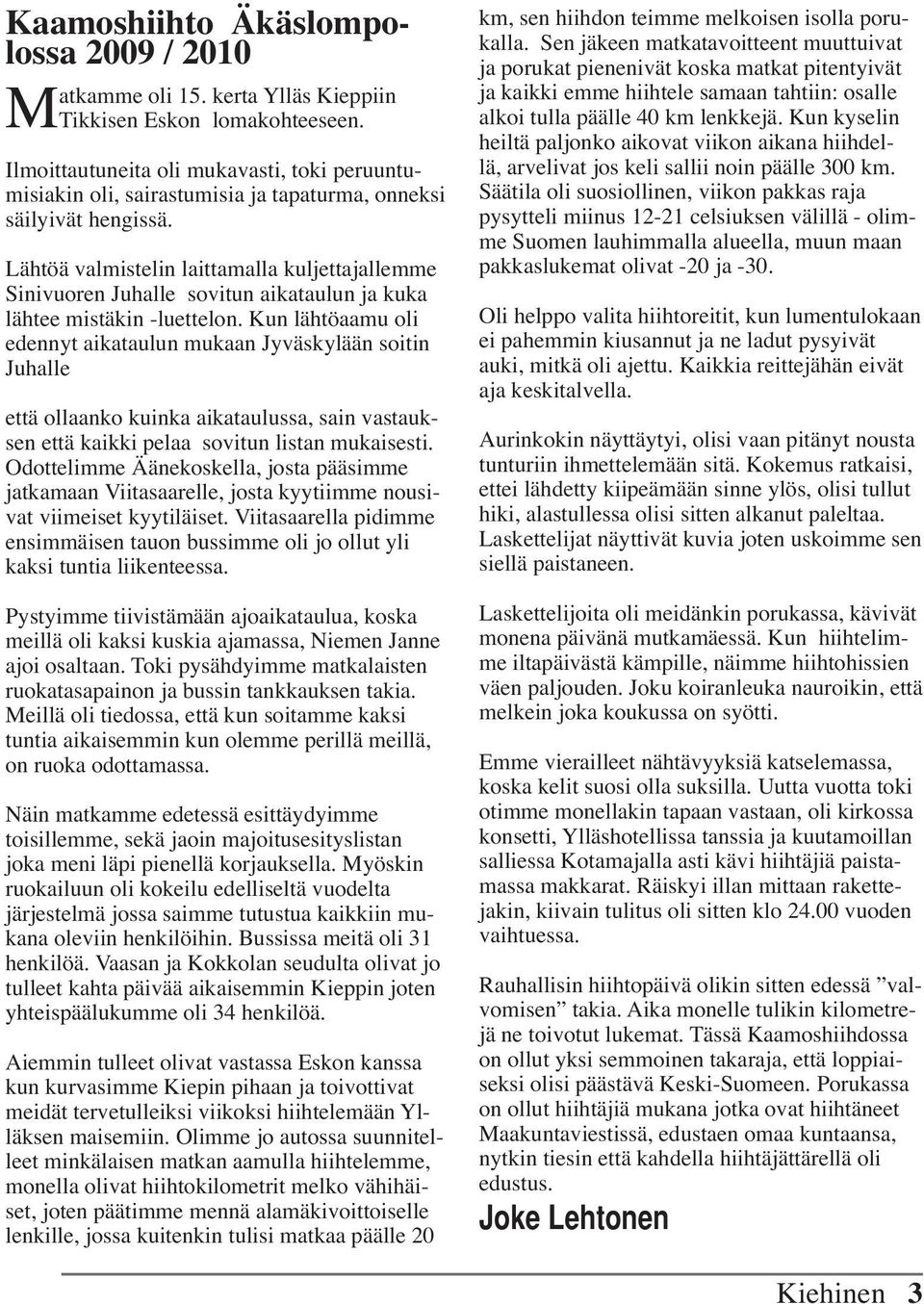 Lähtöä valmistelin laittamalla kuljettajallemme Sinivuoren Juhalle sovitun aikataulun ja kuka lähtee mistäkin -luettelon.