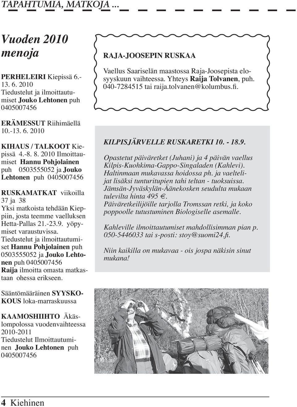 -23.9. yöpymiset varaustuvissa. Tiedustelut ja ilmoittautumiset Hannu Pohjolainen puh 0503555052 ja Jouko Lehtonen puh 0405007456 Raija ilmoitta omasta matkastaan ohessa erikseen.