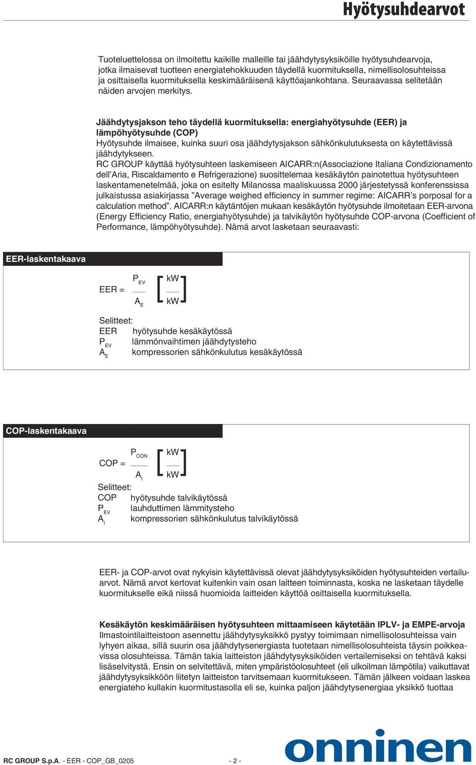 Jäähdytysjakson teho täydellä kuormituksella: energiahyötysuhde (EER) ja lämpöhyötysuhde (COP) Hyötysuhde ilmaisee, kuinka suuri osa jäähdytysjakson sähkönkulutuksesta on käytettävissä jäähdytykseen.