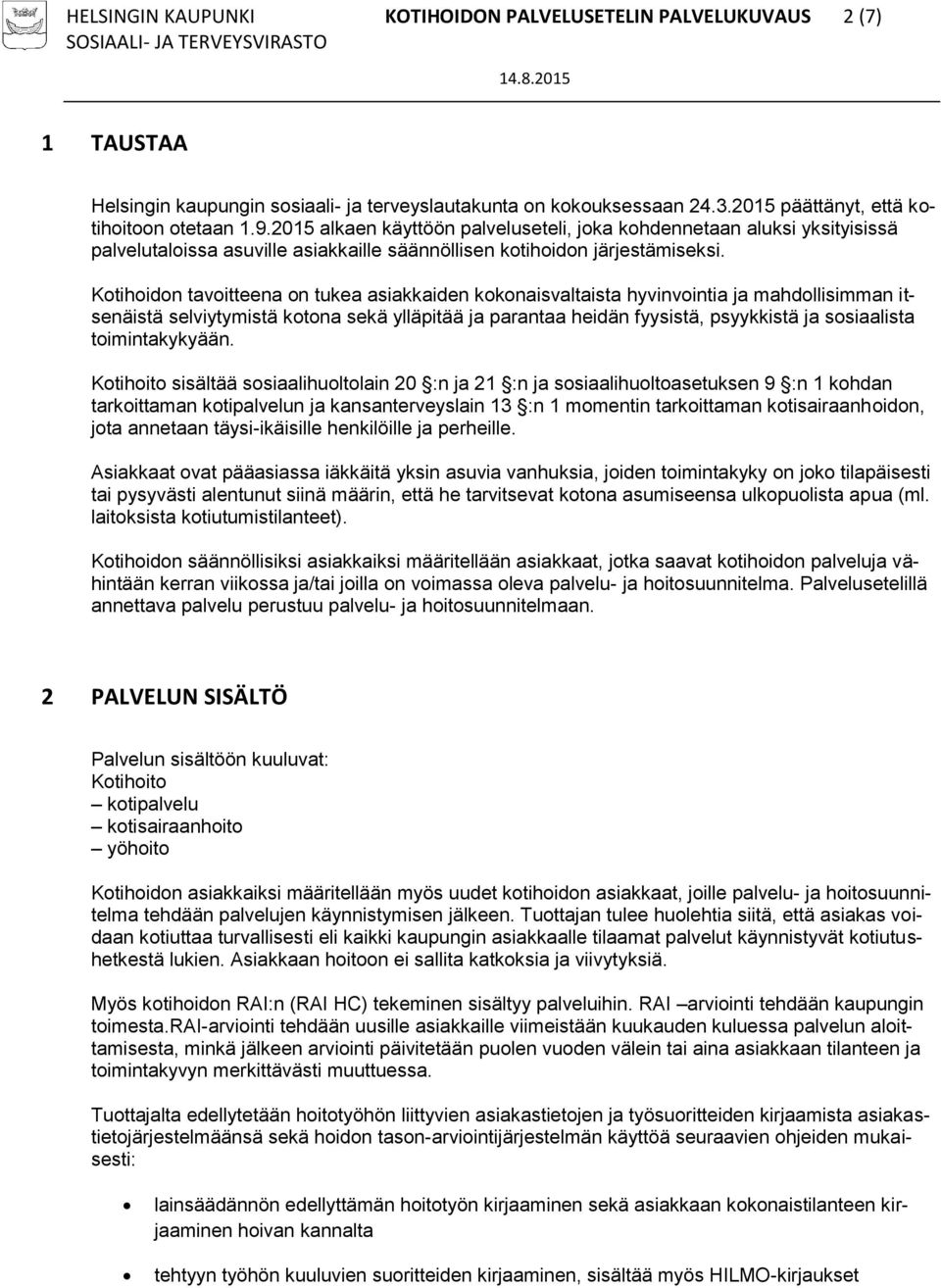 Kotihoidon tavoitteena on tukea asiakkaiden kokonaisvaltaista hyvinvointia ja mahdollisimman itsenäistä selviytymistä kotona sekä ylläpitää ja parantaa heidän fyysistä, psyykkistä ja sosiaalista