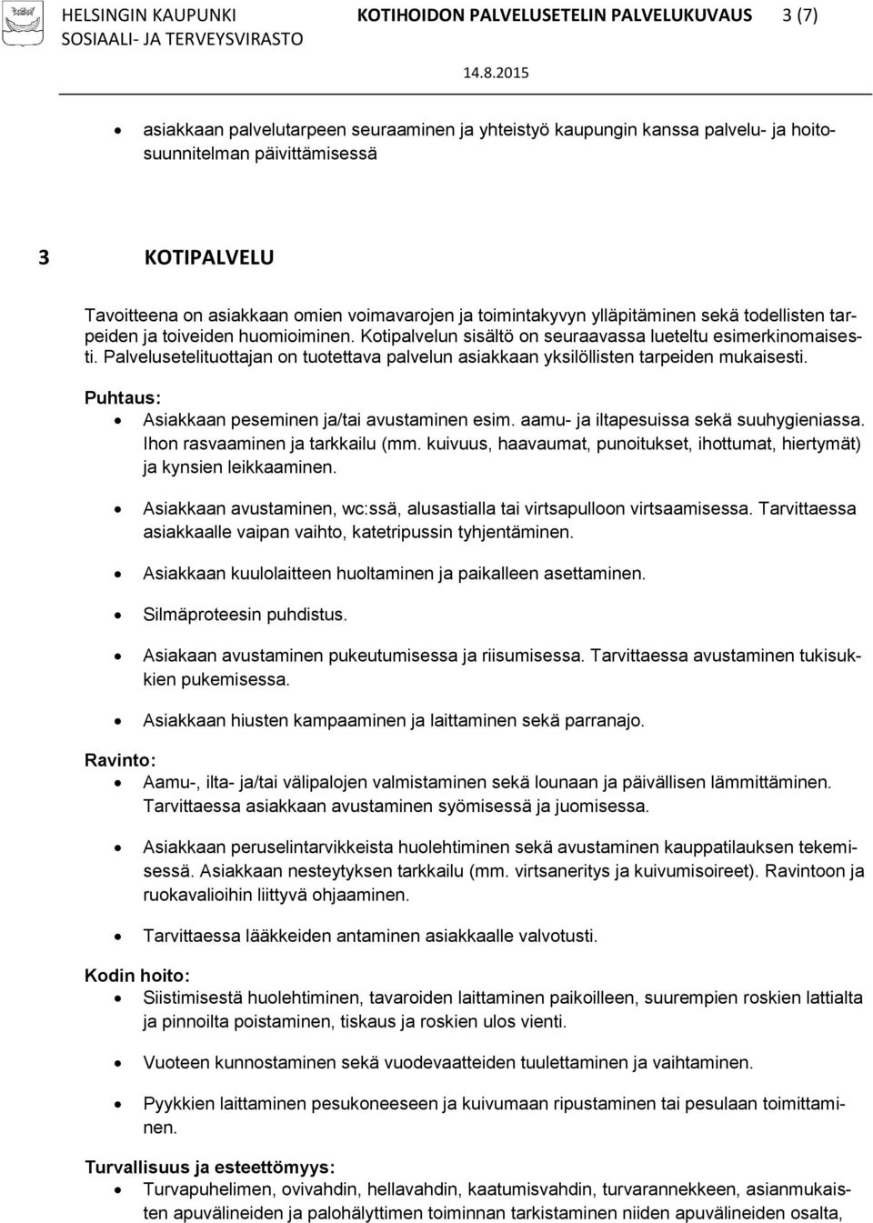 Palvelusetelituottajan on tuotettava palvelun asiakkaan yksilöllisten tarpeiden mukaisesti. Puhtaus: Asiakkaan peseminen ja/tai avustaminen esim. aamu- ja iltapesuissa sekä suuhygieniassa.