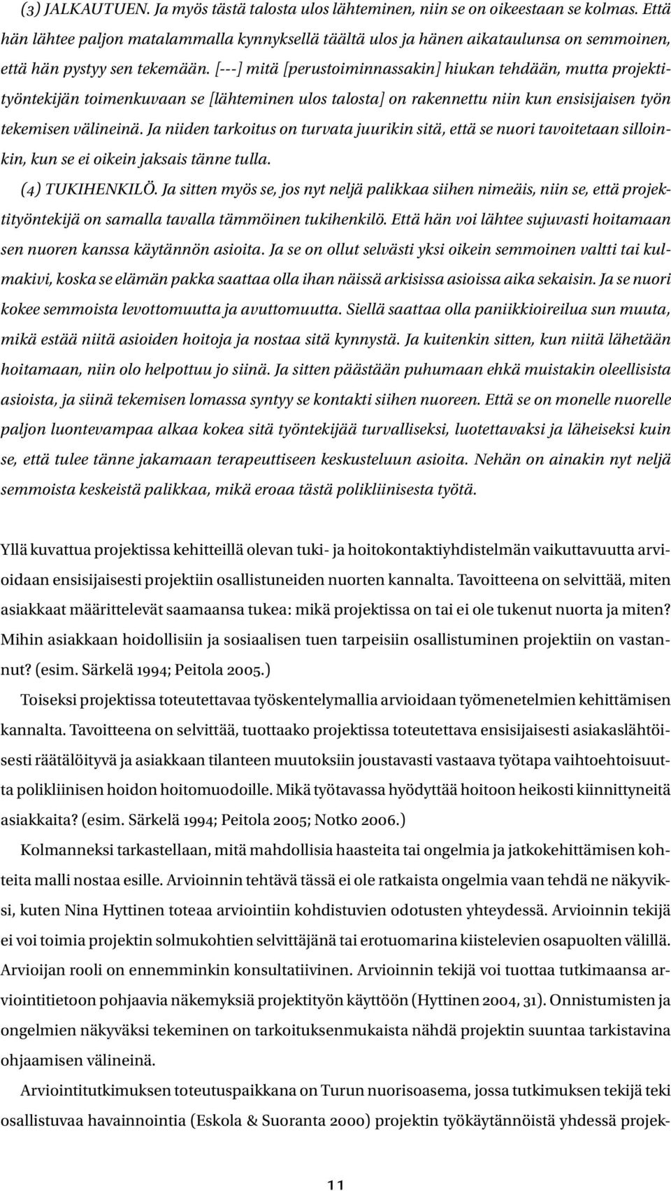 [---] mitä [perustoiminnassakin] hiukan tehdään, mutta projektityöntekijän toimenkuvaan se [lähteminen ulos talosta] on rakennettu niin kun ensisijaisen työn tekemisen välineinä.