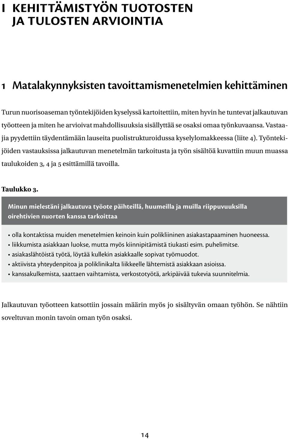 Työntekijöiden vastauksissa jalkautuvan menetelmän tarkoitusta ja työn sisältöä kuvattiin muun muassa taulukoiden 3, 4 ja 5 esittämillä tavoilla. Taulukko 3.