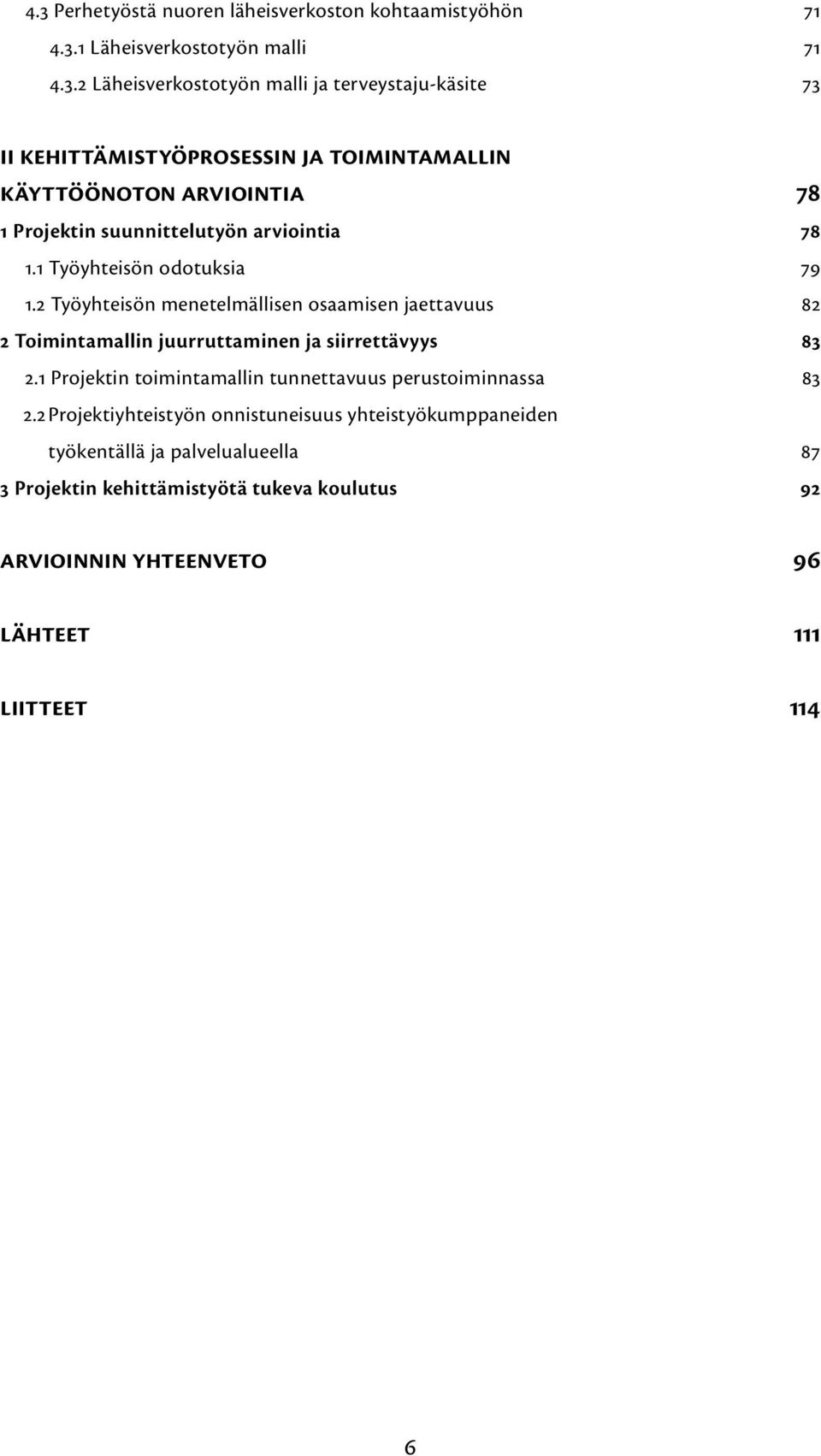 2 Työyhteisön menetelmällisen osaamisen jaettavuus 82 2 Toimintamallin juurruttaminen ja siirrettävyys 83 2.