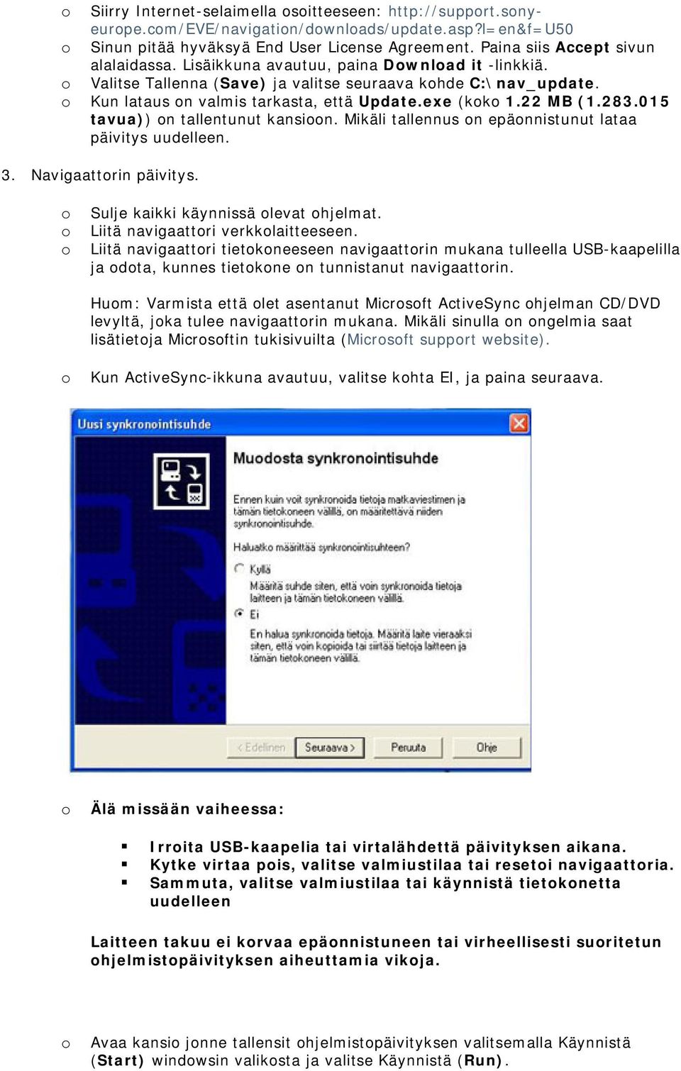 015 tavua)) n tallentunut kansin. Mikäli tallennus n epännistunut lataa päivitys uudelleen. 3. Navigaattrin päivitys. Sulje kaikki käynnissä levat hjelmat. Liitä navigaattri verkklaitteeseen.