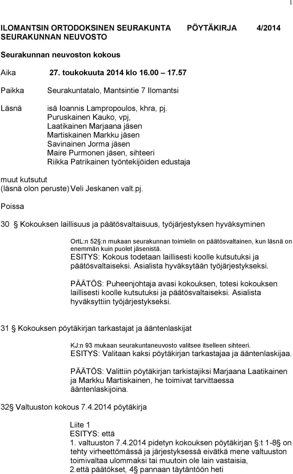 Puruskainen Kauko, vpj, Laatikainen Marjaana jäsen Martiskainen Markku jäsen Savinainen Jorma jäsen Maire Purmonen jäsen, sihteeri Riikka Patrikainen työntekijöiden edustaja muut kutsutut (läsnä olon