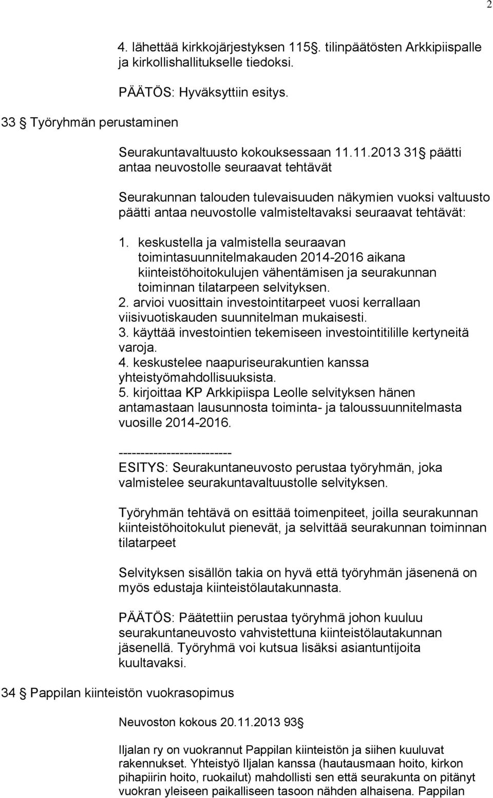 11.2013 31 päätti antaa neuvostolle seuraavat tehtävät Seurakunnan talouden tulevaisuuden näkymien vuoksi valtuusto päätti antaa neuvostolle valmisteltavaksi seuraavat tehtävät: 1.