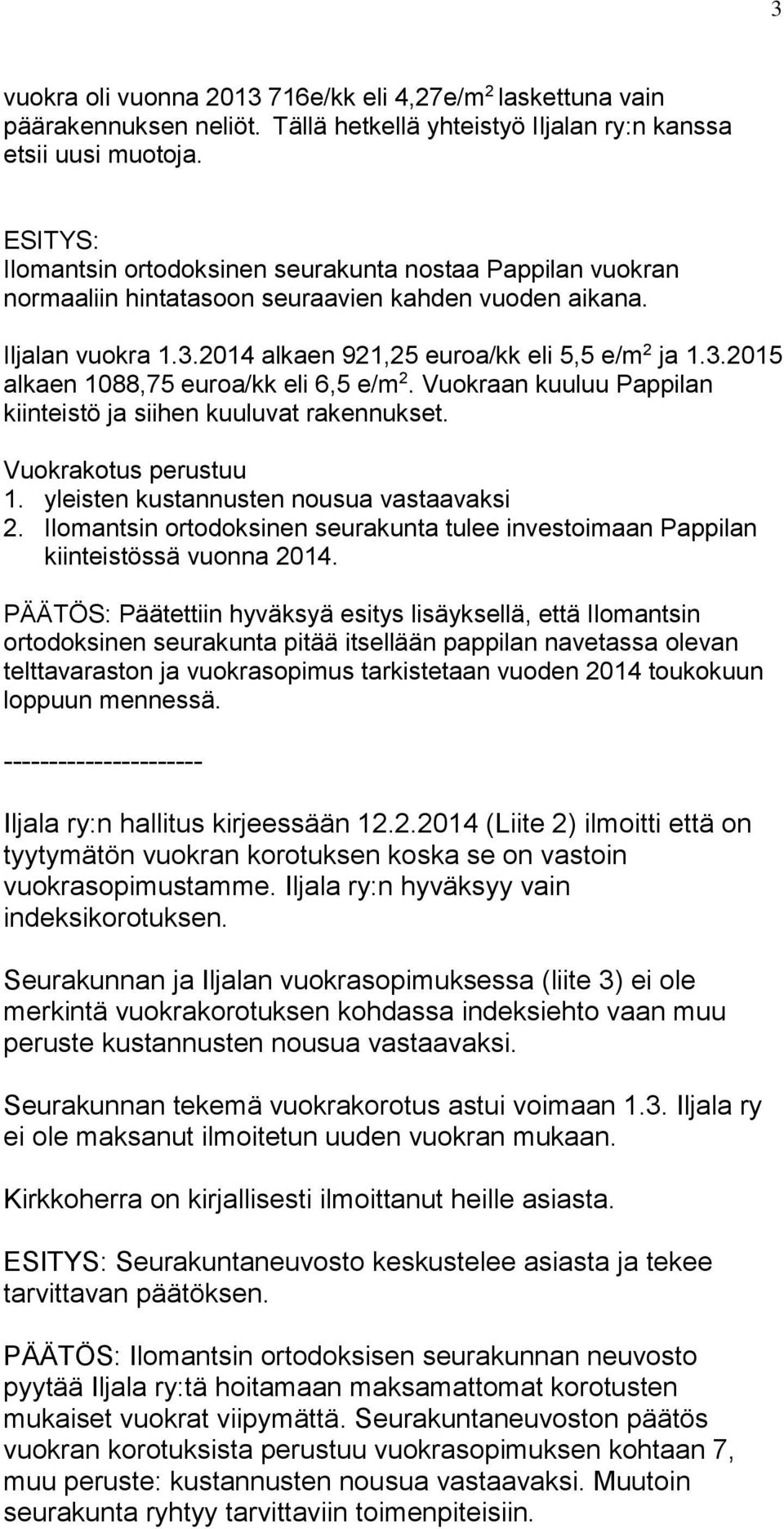 Vuokraan kuuluu Pappilan kiinteistö ja siihen kuuluvat rakennukset. Vuokrakotus perustuu 1. yleisten kustannusten nousua vastaavaksi 2.